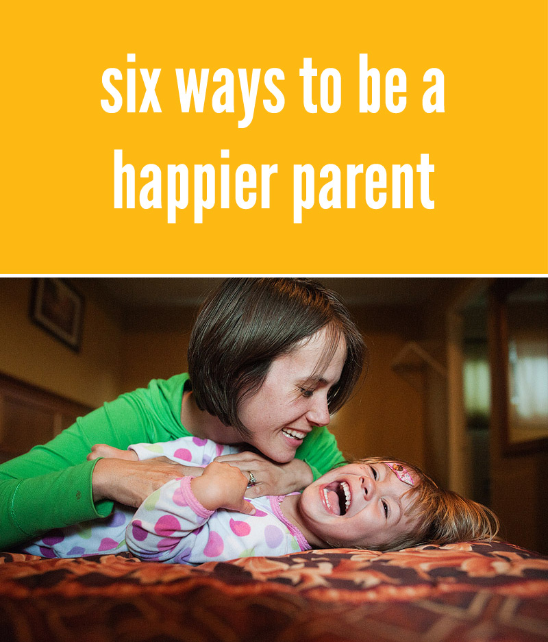 6 Ways to Be a Happier Parent